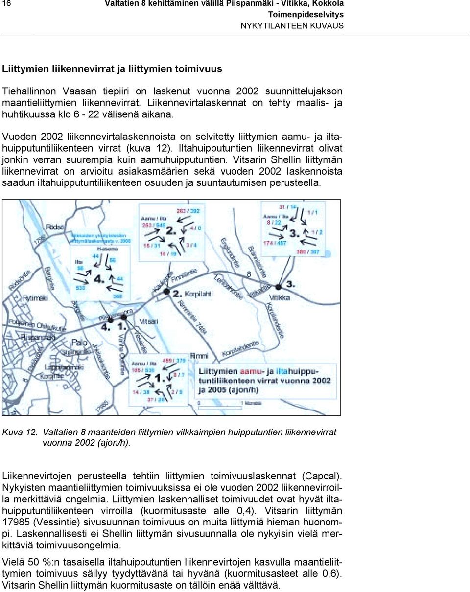 Vuoden 2002 liikennevirtalaskennoista on selvitetty liittymien aamu- ja iltahuipputuntiliikenteen virrat (kuva 12).