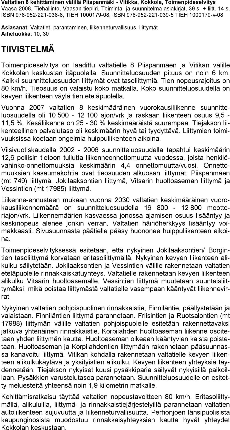 valtatielle 8 Piispanmäen ja Vitikan välille Kokkolan keskustan itäpuolella. Suunnitteluosuuden pituus on noin 6 km. Kaikki suunnitteluosuuden liittymät ovat tasoliittymiä.