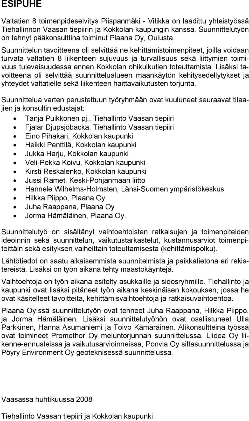 Suunnittelun tavoitteena oli selvittää ne kehittämistoimenpiteet, joilla voidaan turvata valtatien 8 liikenteen sujuvuus ja turvallisuus sekä liittymien toimivuus tulevaisuudessa ennen Kokkolan