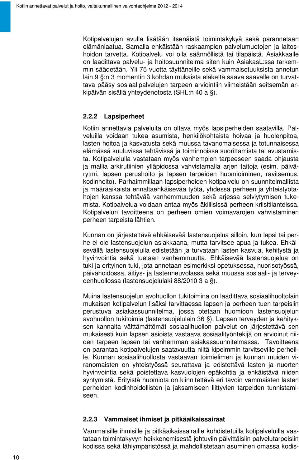 Yli 75 vuotta täyttäneille sekä vammaisetuuksista annetun lain 9 :n 3 momentin 3 kohdan mukaista eläkettä saava saavalle on turvattava pääsy sosiaalipalvelujen tarpeen arviointiin viimeistään