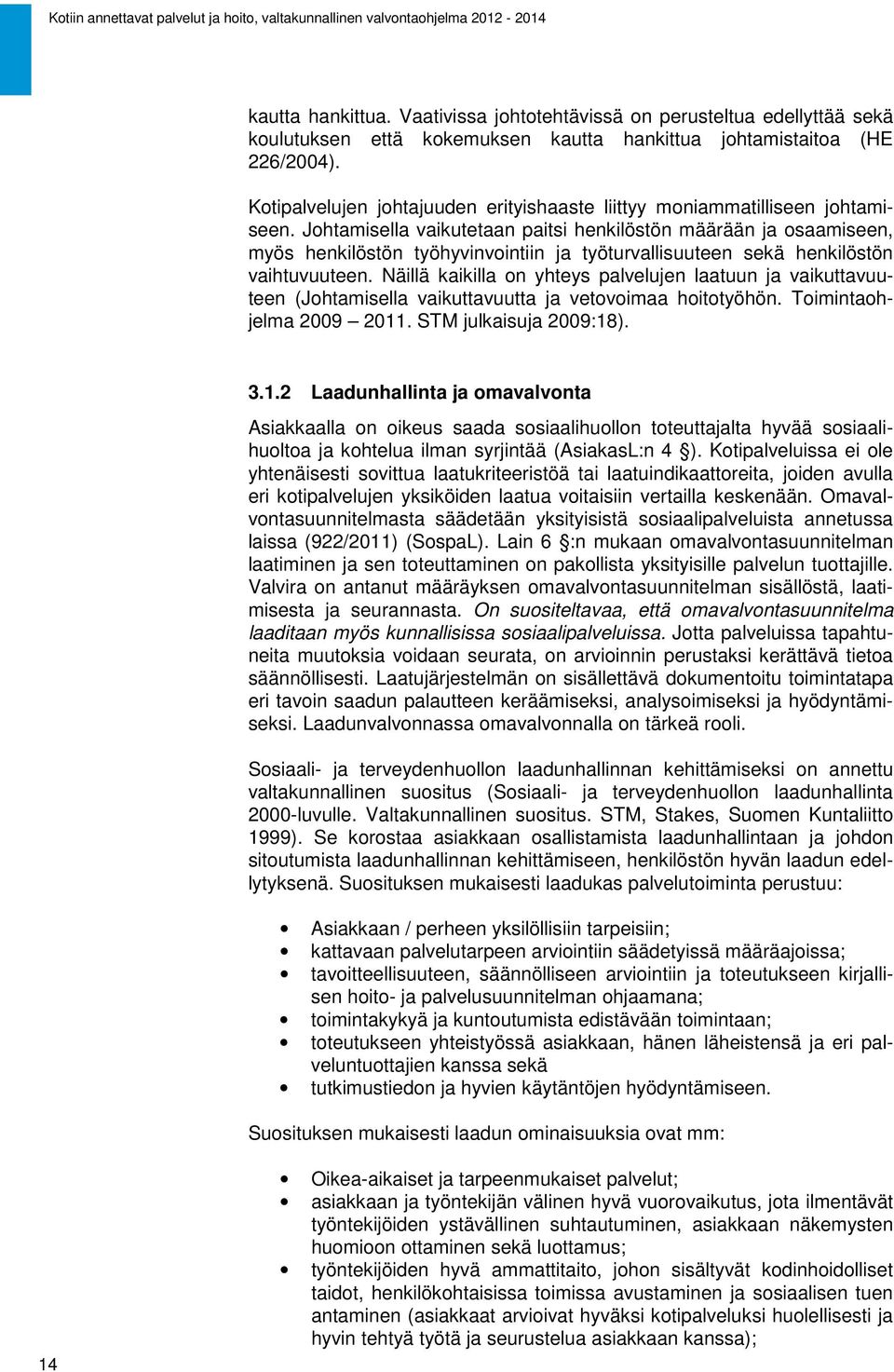 Johtamisella vaikutetaan paitsi henkilöstön määrään ja osaamiseen, myös henkilöstön työhyvinvointiin ja työturvallisuuteen sekä henkilöstön vaihtuvuuteen.