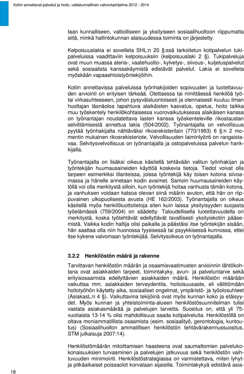 Tukipalveluja ovat muun muassa ateria-, vaatehuolto-, kylvetys-, siivous-, kuljetuspalvelut sekä sosiaalista kanssakäymistä edistävät palvelut. Lakia ei sovelleta myöskään vapaaehtoistyöntekijöihin.