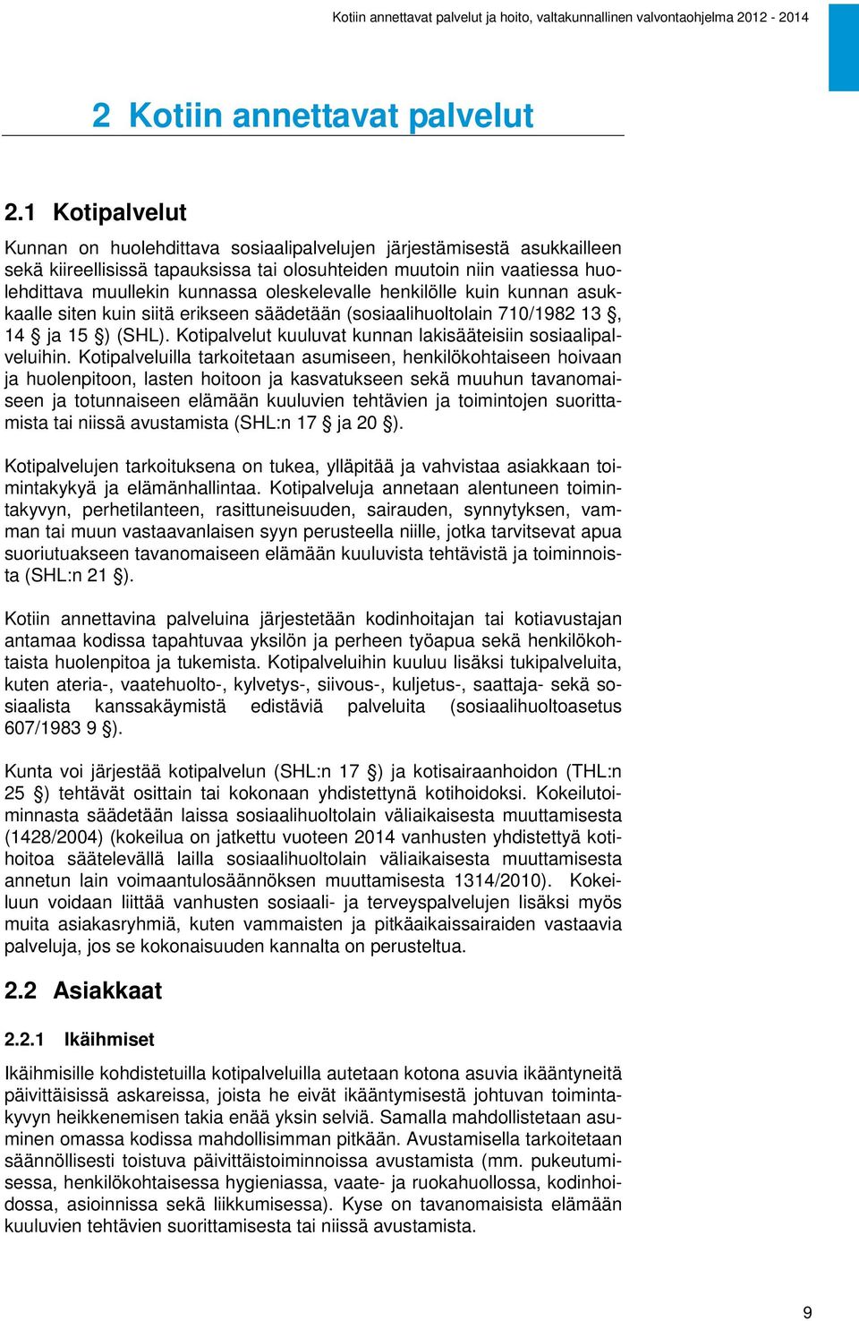 oleskelevalle henkilölle kuin kunnan asukkaalle siten kuin siitä erikseen säädetään (sosiaalihuoltolain 710/1982 13, 14 ja 15 ) (SHL). Kotipalvelut kuuluvat kunnan lakisääteisiin sosiaalipalveluihin.