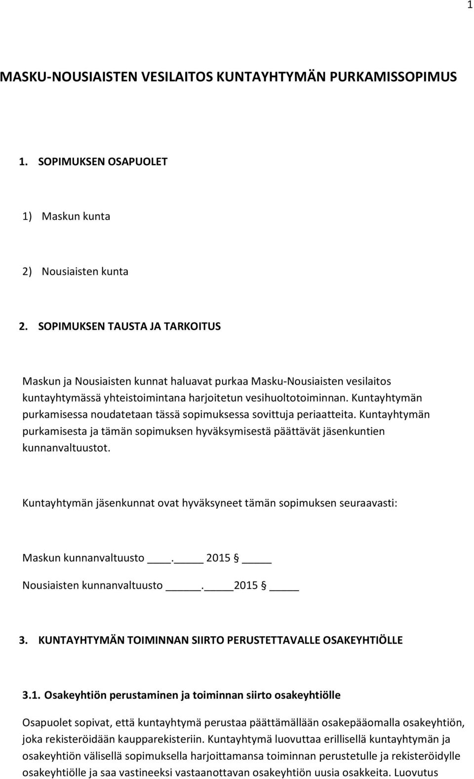 Kuntayhtymän purkamisessa noudatetaan tässä sopimuksessa sovittuja periaatteita. Kuntayhtymän purkamisesta ja tämän sopimuksen hyväksymisestä päättävät jäsenkuntien kunnanvaltuustot.