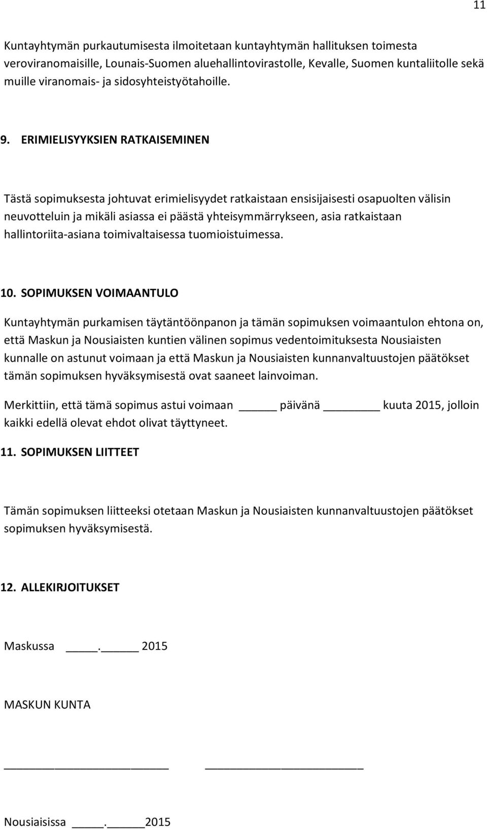 ERIMIELISYYKSIEN RATKAISEMINEN Tästä sopimuksesta johtuvat erimielisyydet ratkaistaan ensisijaisesti osapuolten välisin neuvotteluin ja mikäli asiassa ei päästä yhteisymmärrykseen, asia ratkaistaan