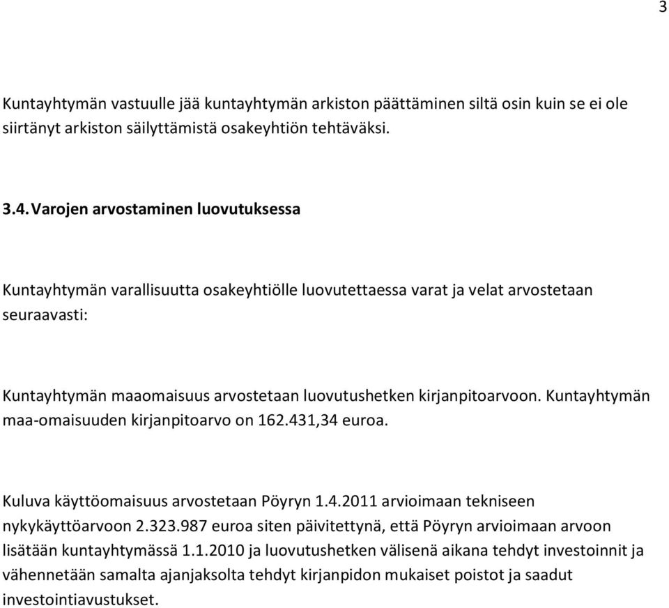 kirjanpitoarvoon. Kuntayhtymän maa-omaisuuden kirjanpitoarvo on 162.431,34 euroa. Kuluva käyttöomaisuus arvostetaan Pöyryn 1.4.2011 arvioimaan tekniseen nykykäyttöarvoon 2.323.