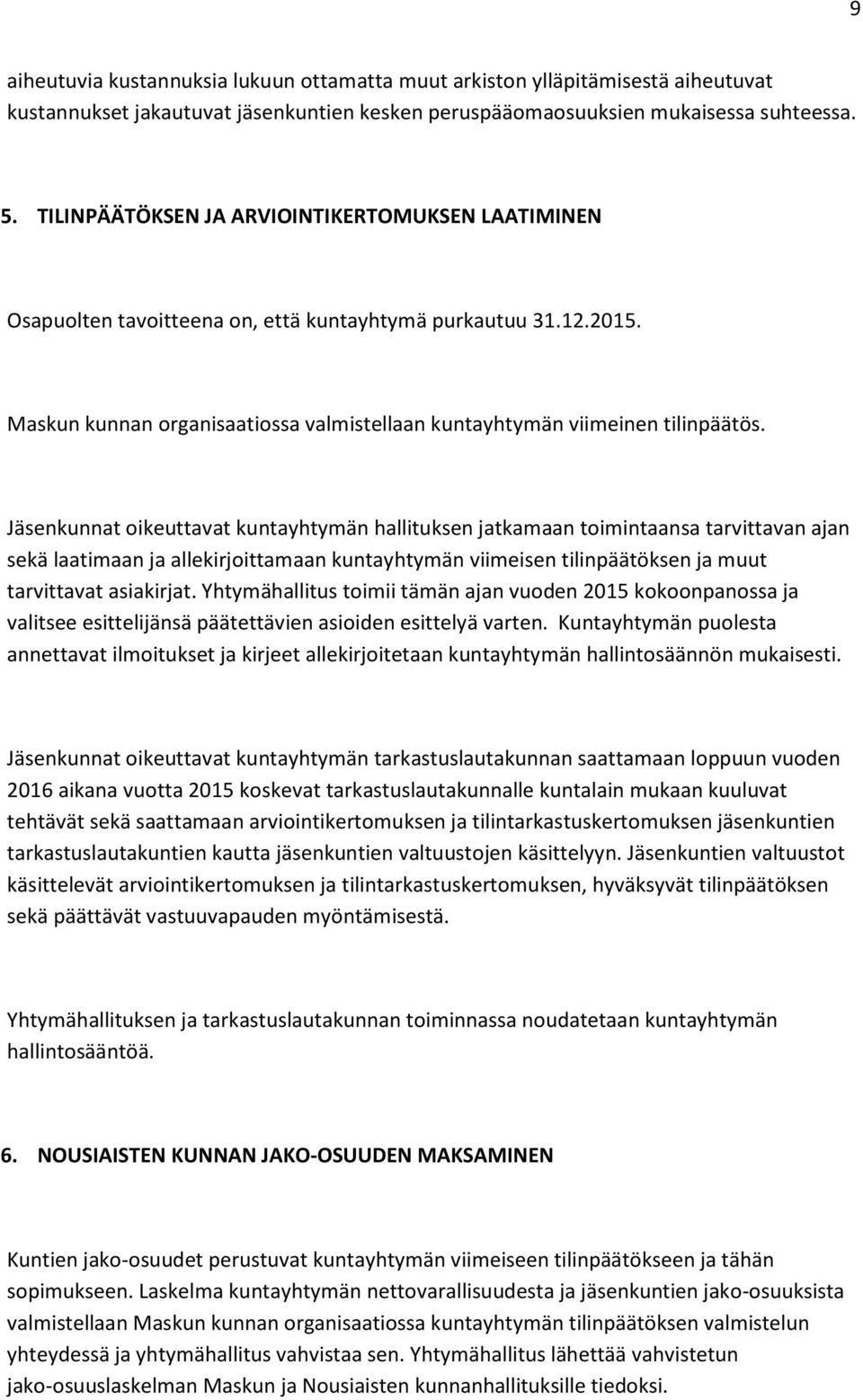 Jäsenkunnat oikeuttavat kuntayhtymän hallituksen jatkamaan toimintaansa tarvittavan ajan sekä laatimaan ja allekirjoittamaan kuntayhtymän viimeisen tilinpäätöksen ja muut tarvittavat asiakirjat.