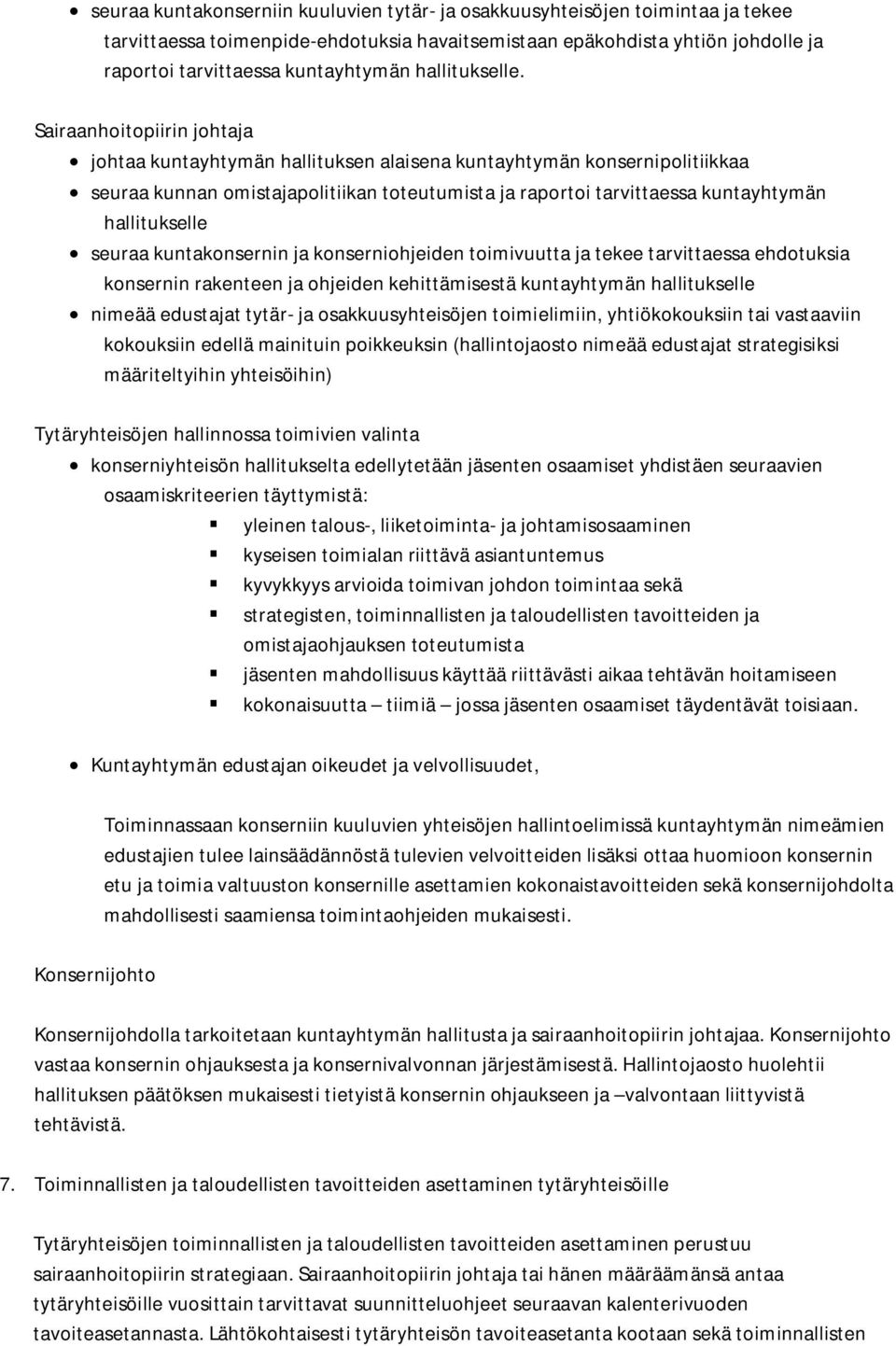 Sairaanhoitopiirin johtaja johtaa kuntayhtymän hallituksen alaisena kuntayhtymän konsernipolitiikkaa seuraa kunnan omistajapolitiikan toteutumista ja raportoi tarvittaessa kuntayhtymän hallitukselle