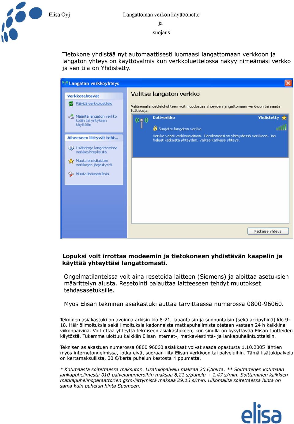 Resetointi palauttaa laitteeseen tehdyt muutokset tehdasasetuksille. Myös Elisan tekninen asiakastuki auttaa tarvittaessa numerossa 0800-96060.