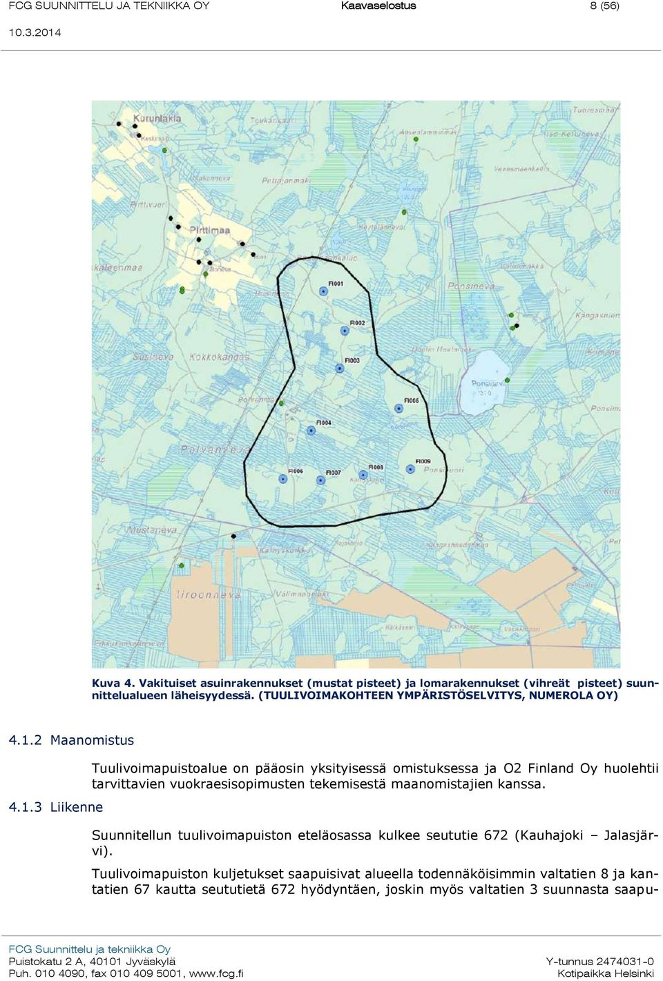 1.2 Maanomistus 4.1.3 Liikenne Tuulivoimapuistoalue on pääosin yksityisessä omistuksessa ja O2 Finland Oy huolehtii tarvittavien vuokraesisopimusten tekemisestä maanomistajien kanssa.