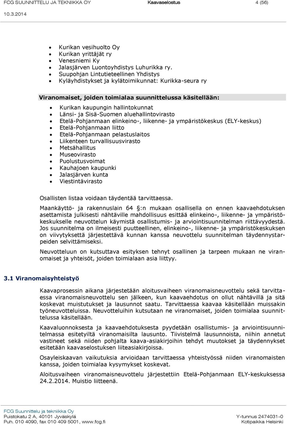 Sisä-Suomen aluehallintovirasto Etelä-Pohjanmaan elinkeino-, liikenne- ja ympäristökeskus (ELY-keskus) Etelä-Pohjanmaan liitto Etelä-Pohjanmaan pelastuslaitos Liikenteen turvallisuusvirasto