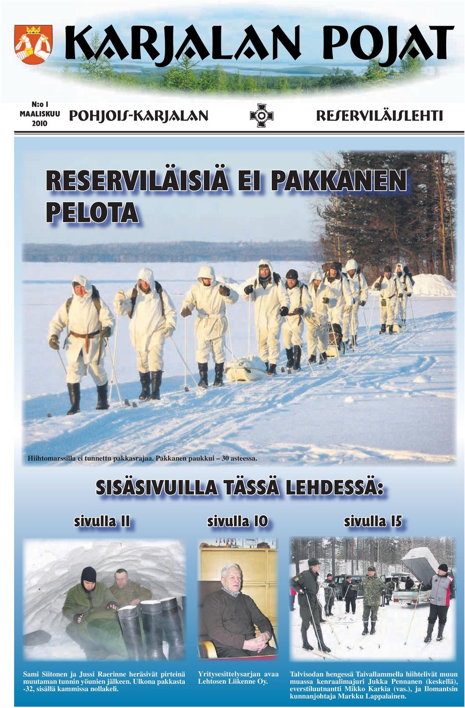 SISÄSIVUILLA TÄSSÄ LEHDESSÄ: sivulla 11 sivulla 10 sivulla 15 Sami Siitonen ja Jussi Raerinne heräsivät pirteinä muutaman tunnin yöunien jälkeen.