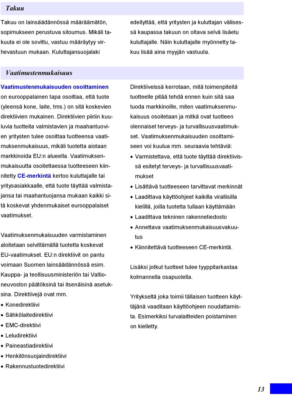 Vaatimustenmukaisuus Vaatimustenmukaisuuden osoittaminen on eurooppalainen tapa osoittaa, että tuote (yleensä kone, laite, tms.) on sitä koskevien direktiivien mukainen.