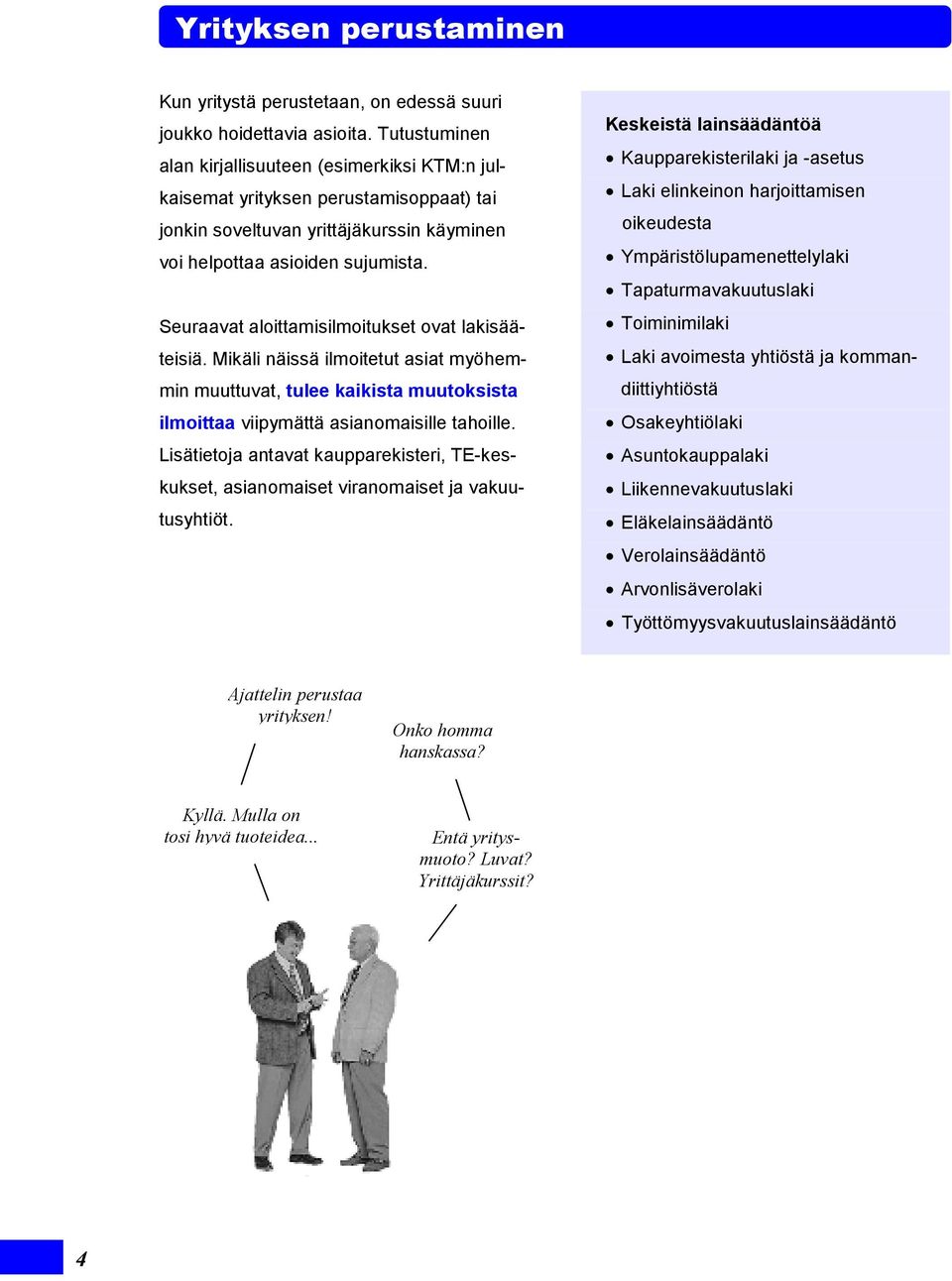 Seuraavat aloittamisilmoitukset ovat lakisääteisiä. Mikäli näissä ilmoitetut asiat myöhemmin muuttuvat, tulee kaikista muutoksista ilmoittaa viipymättä asianomaisille tahoille.