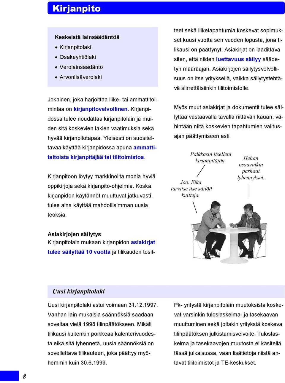 Yleisesti on suositeltavaa käyttää kirjanpidossa apuna ammattitaitoista kirjanpitäjää tai tilitoimistoa. Kirjanpitoon löytyy markkinoilta monia hyviä oppikirjoja sekä kirjanpito-ohjelmia.