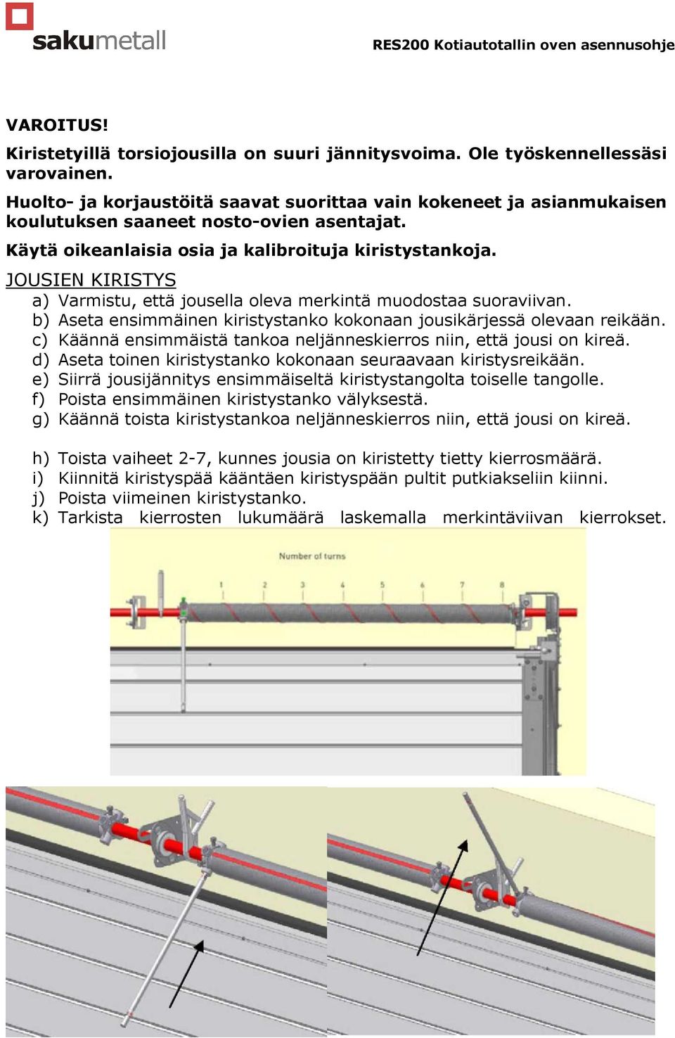 JOUSIEN KIRISTYS a) Varmistu, että jousella oleva merkintä muodostaa suoraviivan. b) Aseta ensimmäinen kiristystanko kokonaan jousikärjessä olevaan reikään.