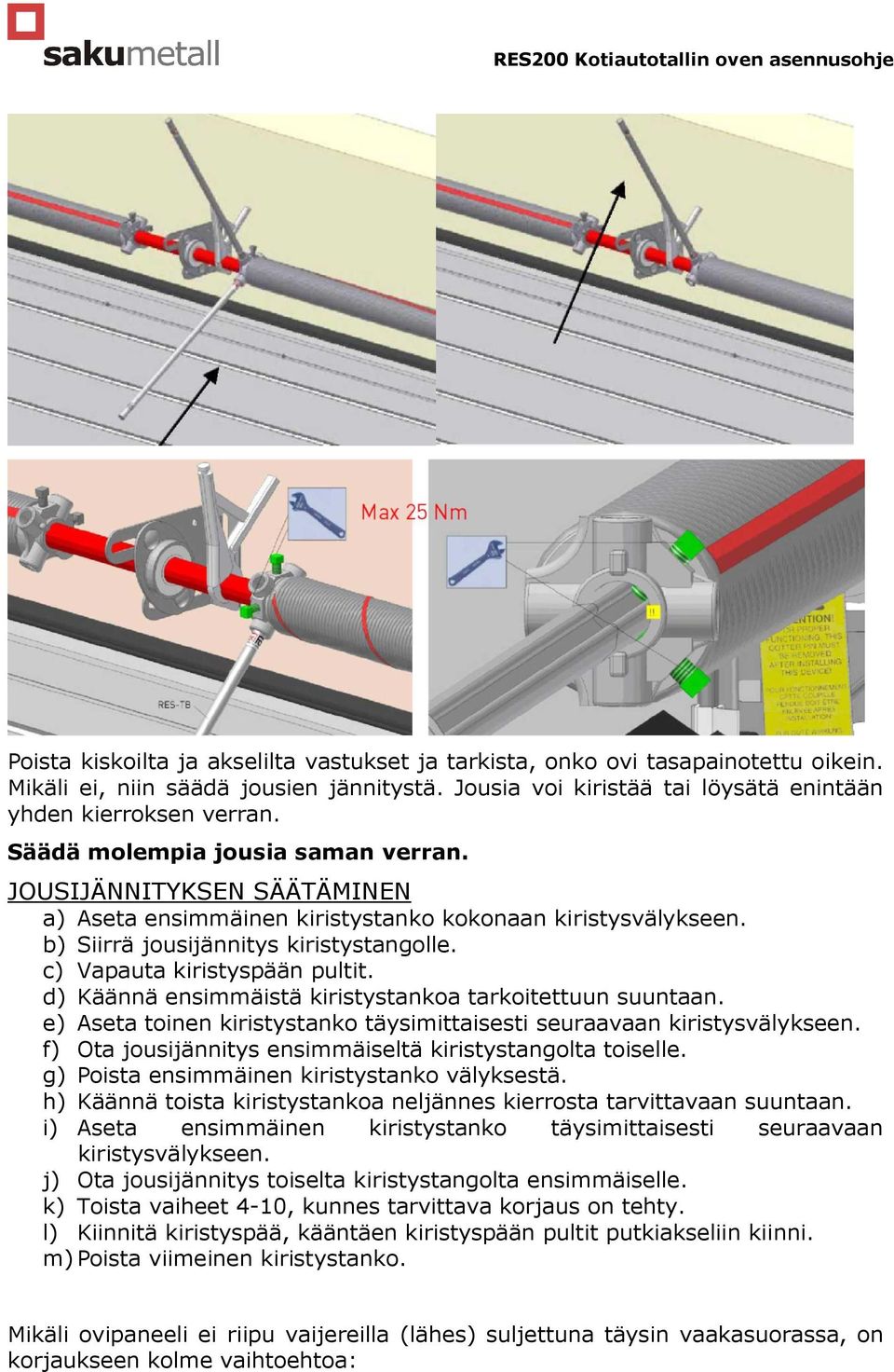 d) Käännä ensimmäistä kiristystankoa tarkoitettuun suuntaan. e) Aseta toinen kiristystanko täysimittaisesti seuraavaan kiristysvälykseen. f) Ota jousijännitys ensimmäiseltä kiristystangolta toiselle.