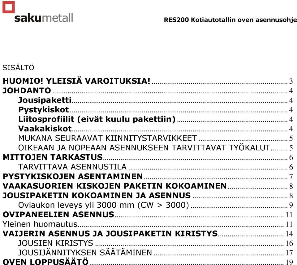 .. 6 PYSTYKISKOJEN ASENTAMINEN... 7 VAAKASUORIEN KISKOJEN PAKETIN KOKOAMINEN... 8 JOUSIPAKETIN KOKOAMINEN JA ASENNUS... 8 Oviaukon leveys yli 3000 mm (CW > 3000).