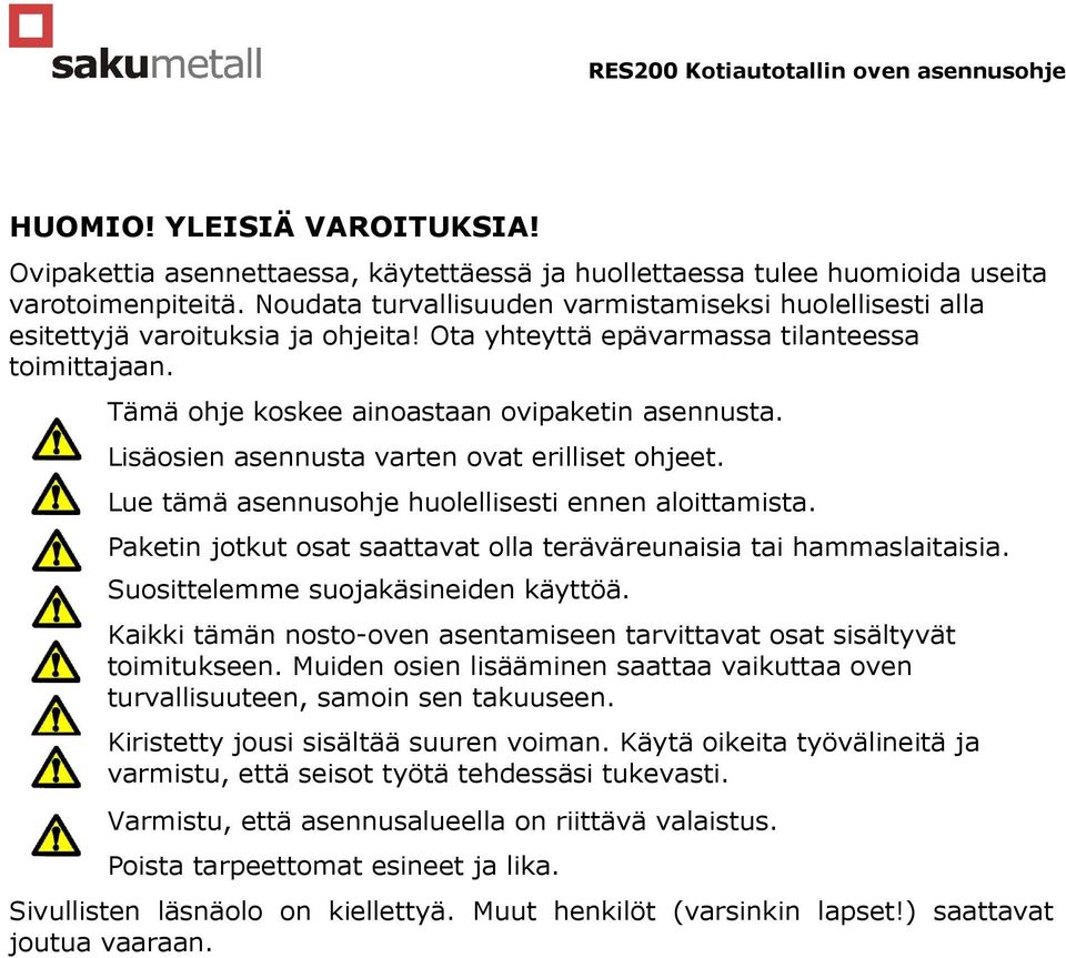 Lisäosien asennusta varten ovat erilliset ohjeet. Lue tämä asennusohje huolellisesti ennen aloittamista. Paketin jotkut osat saattavat olla teräväreunaisia tai hammaslaitaisia.