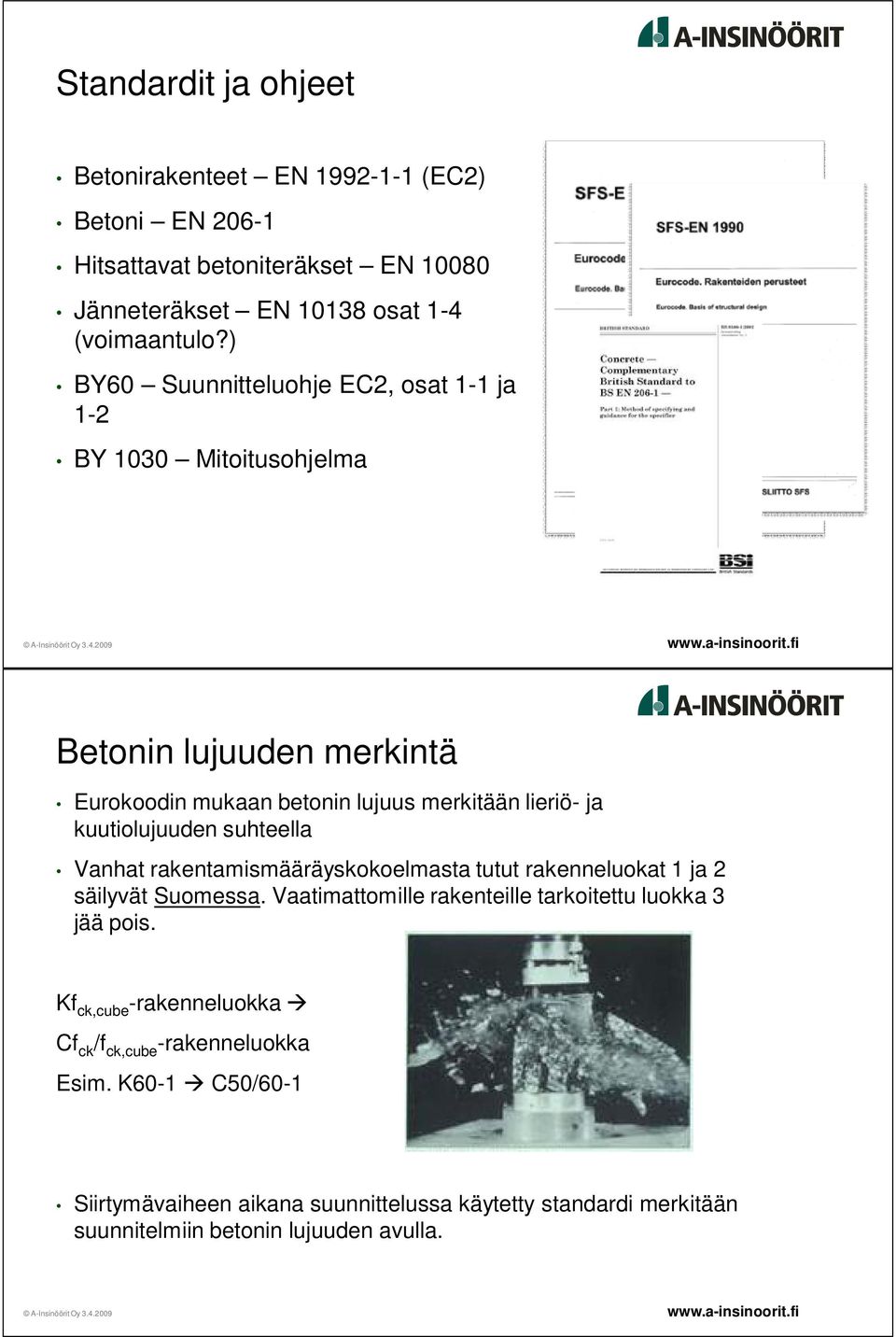 suhteella Vanhat rakentamismääräyskokoelmasta tutut rakenneluokat 1 ja 2 säilyvät Suomessa. Vaatimattomille rakenteille tarkoitettu luokka 3 jää pois.