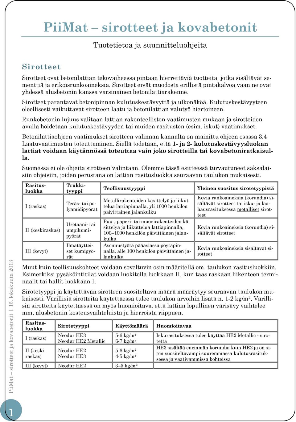 Sirotteet parantavat betonipinnan kulutuskestävyyttä ja ulkonäköä. Kulutuskestävyyteen oleellisesti vaikuttavat sirotteen laatu ja betonilattian valutyö hiertoineen.