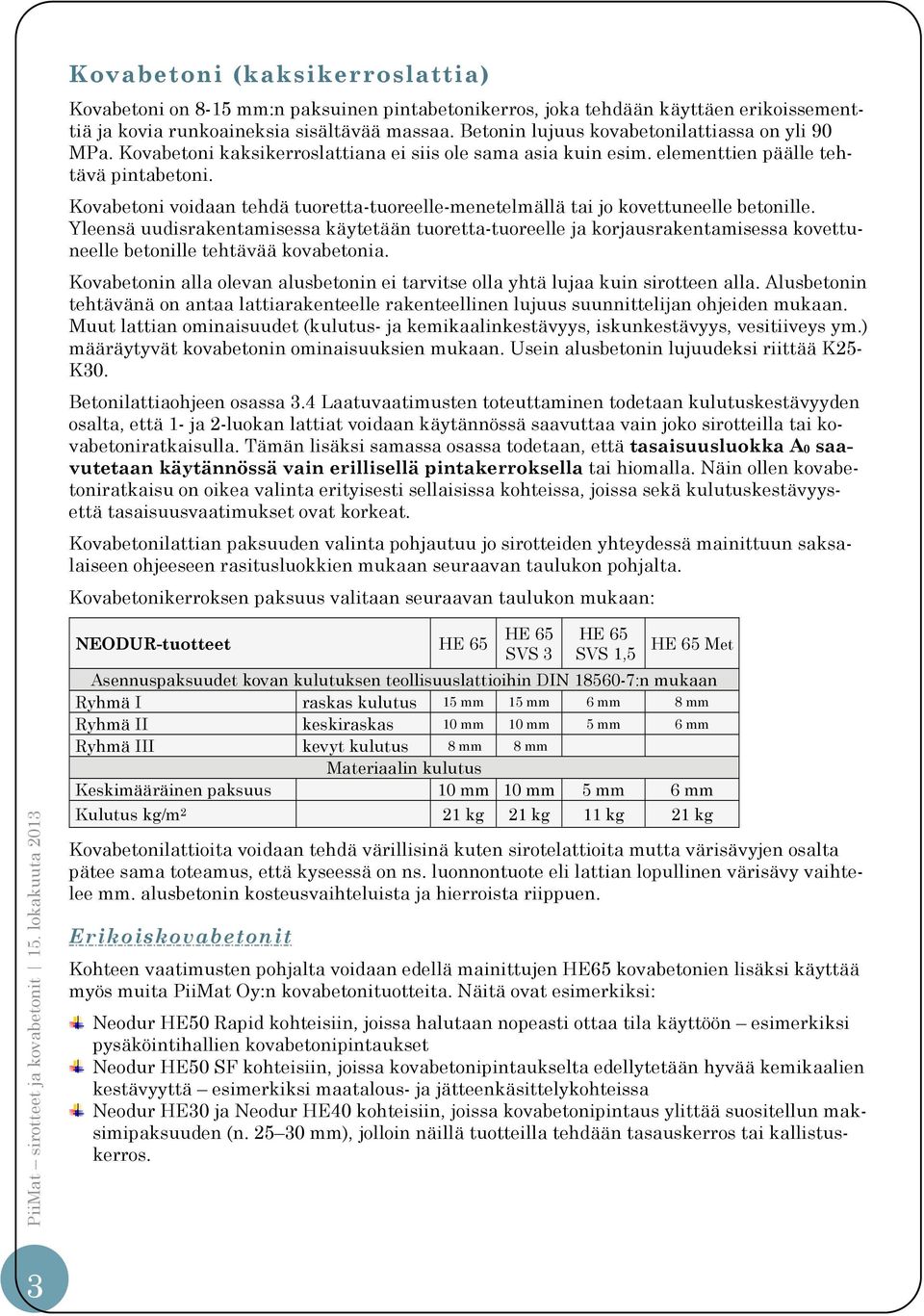 Kovabetoni voidaan tehdä tuoretta-tuoreelle-menetelmällä tai jo kovettuneelle betonille.