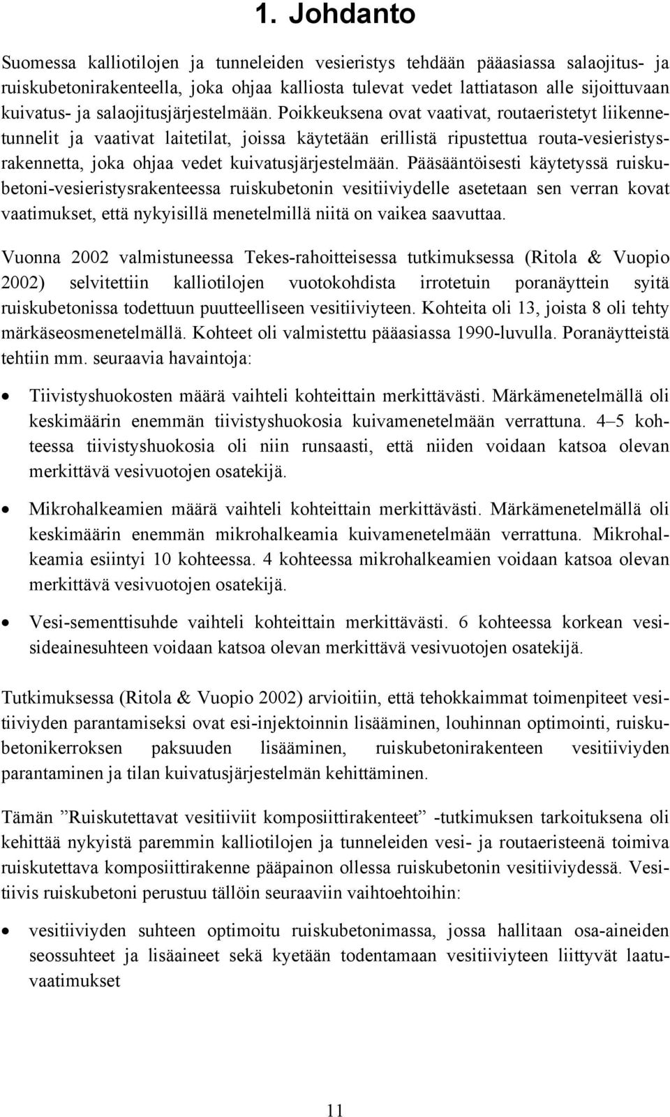 Poikkeuksena ovat vaativat, routaeristetyt liikennetunnelit ja vaativat laitetilat, joissa käytetään erillistä ripustettua routa-vesieristysrakennetta, joka ohjaa vedet kuivatusjärjestelmään.