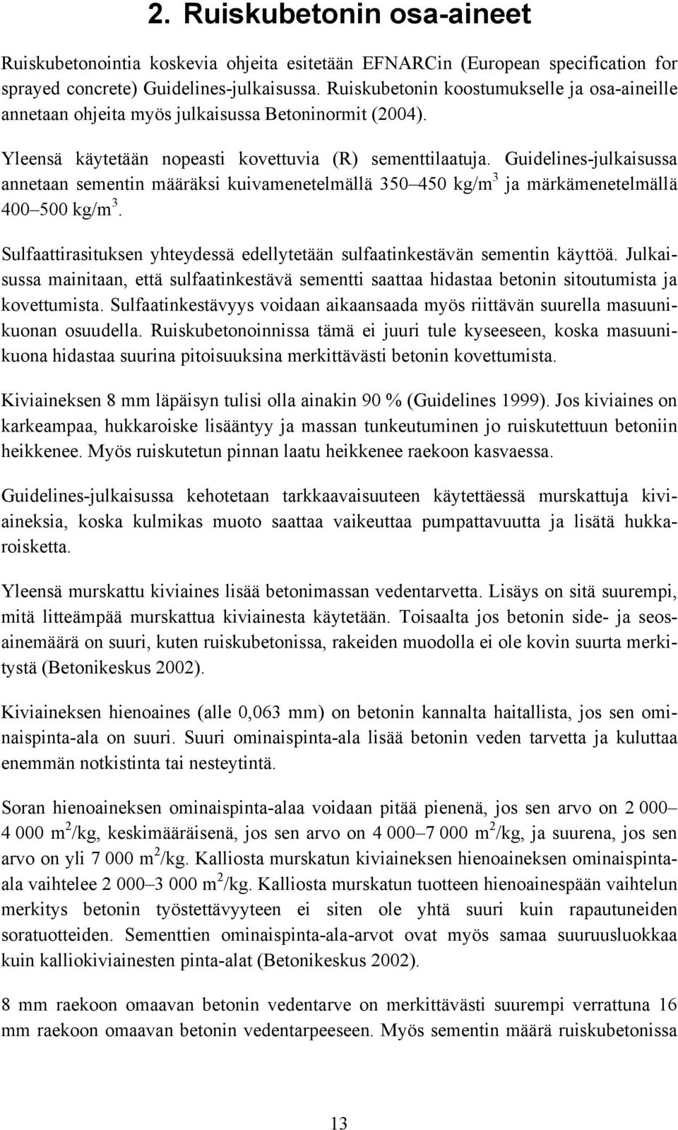 Guidelines-julkaisussa annetaan sementin määräksi kuivamenetelmällä 350 450 kg/m 3 ja märkämenetelmällä 400 500 kg/m 3. Sulfaattirasituksen yhteydessä edellytetään sulfaatinkestävän sementin käyttöä.