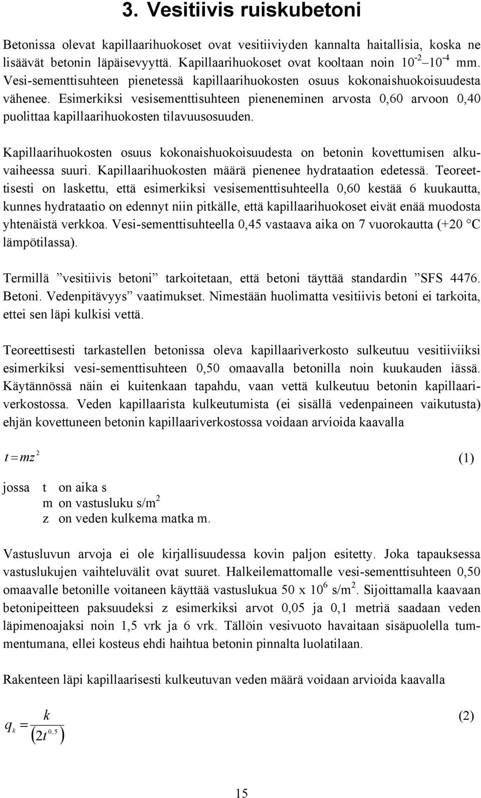 Esimerkiksi vesisementtisuhteen pieneneminen arvosta 0,60 arvoon 0,40 puolittaa kapillaarihuokosten tilavuusosuuden.