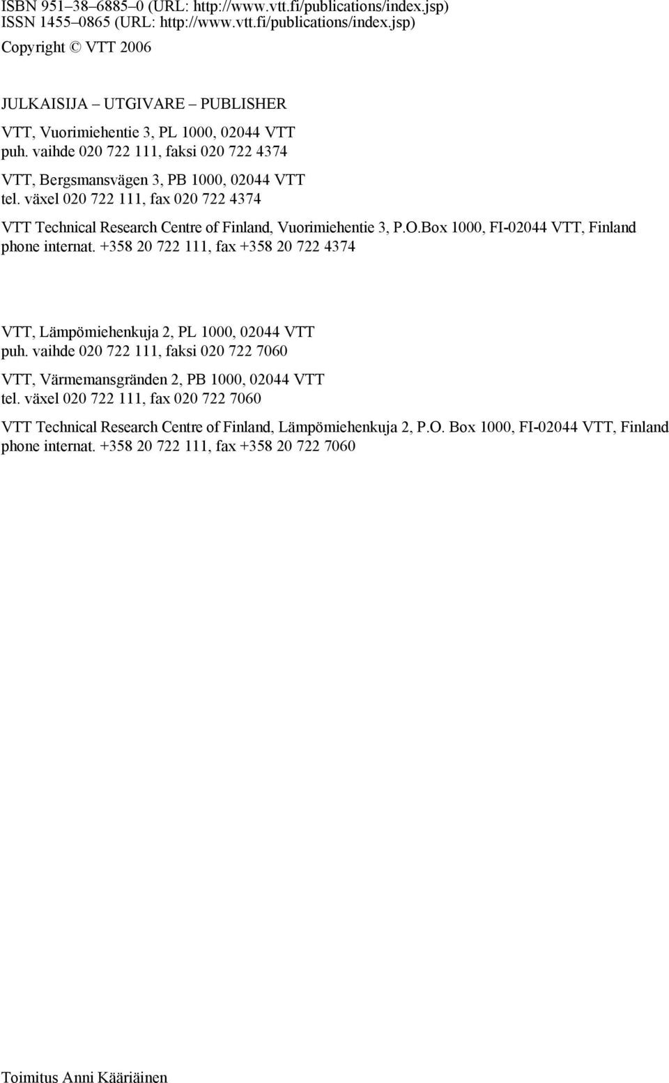 Box 1000, FI-02044 VTT, Finland phone internat. +358 20 722 111, fax +358 20 722 4374 VTT, Lämpömiehenkuja 2, PL 1000, 02044 VTT puh.