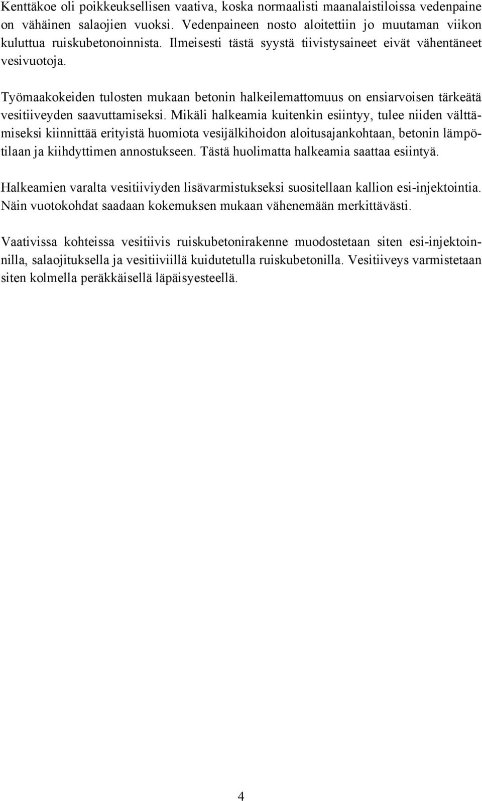 Mikäli halkeamia kuitenkin esiintyy, tulee niiden välttämiseksi kiinnittää erityistä huomiota vesijälkihoidon aloitusajankohtaan, betonin lämpötilaan ja kiihdyttimen annostukseen.