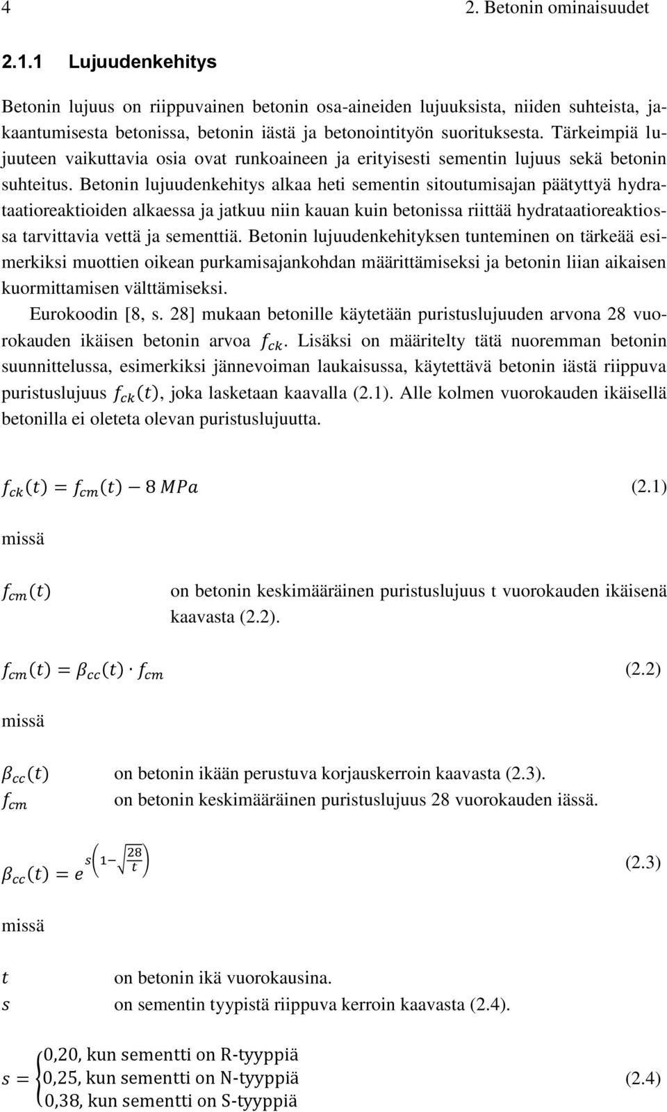 Tärkeimpiä lujuuteen vaikuttavia osia ovat runkoaineen ja erityisesti sementin lujuus sekä betonin suhteitus.