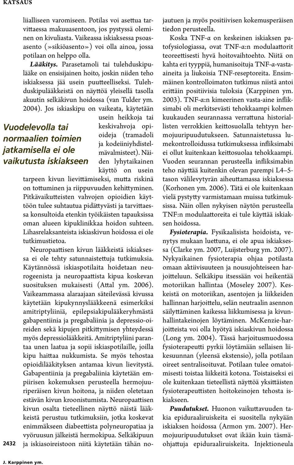 Parasetamoli tai tulehduskipulääke on ensisijainen hoito, joskin niiden teho iskiaksessa jää usein puutteelliseksi.