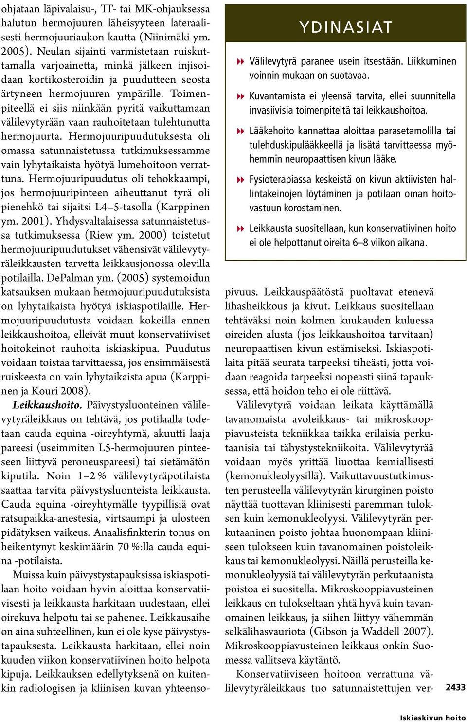 Fysioterapiassa keskeistä on kivun aktiivisten hallintakeinojen löytäminen ja potilaan oman hoitovastuun korostaminen.