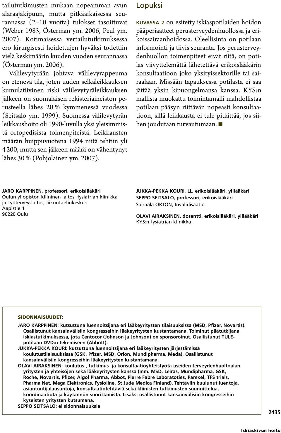 Välilevytyrään johtava välilevyrappeuma on etenevä tila, joten uuden selkäleikkauksen kumulatiivinen riski välilevytyräleikkauksen jälkeen on suomalaisen rekisteriaineiston perusteella lähes 20 %