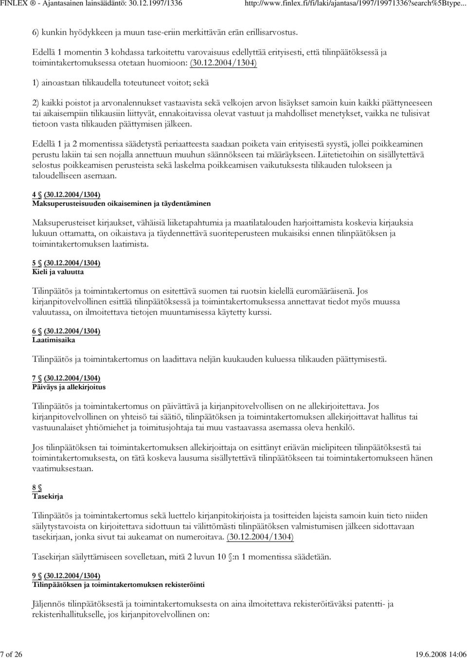 2004/1304) 1) ainoastaan tilikaudella toteutuneet voitot; sekä 2) kaikki poistot ja arvonalennukset vastaavista sekä velkojen arvon lisäykset samoin kuin kaikki päättyneeseen tai aikaisempiin