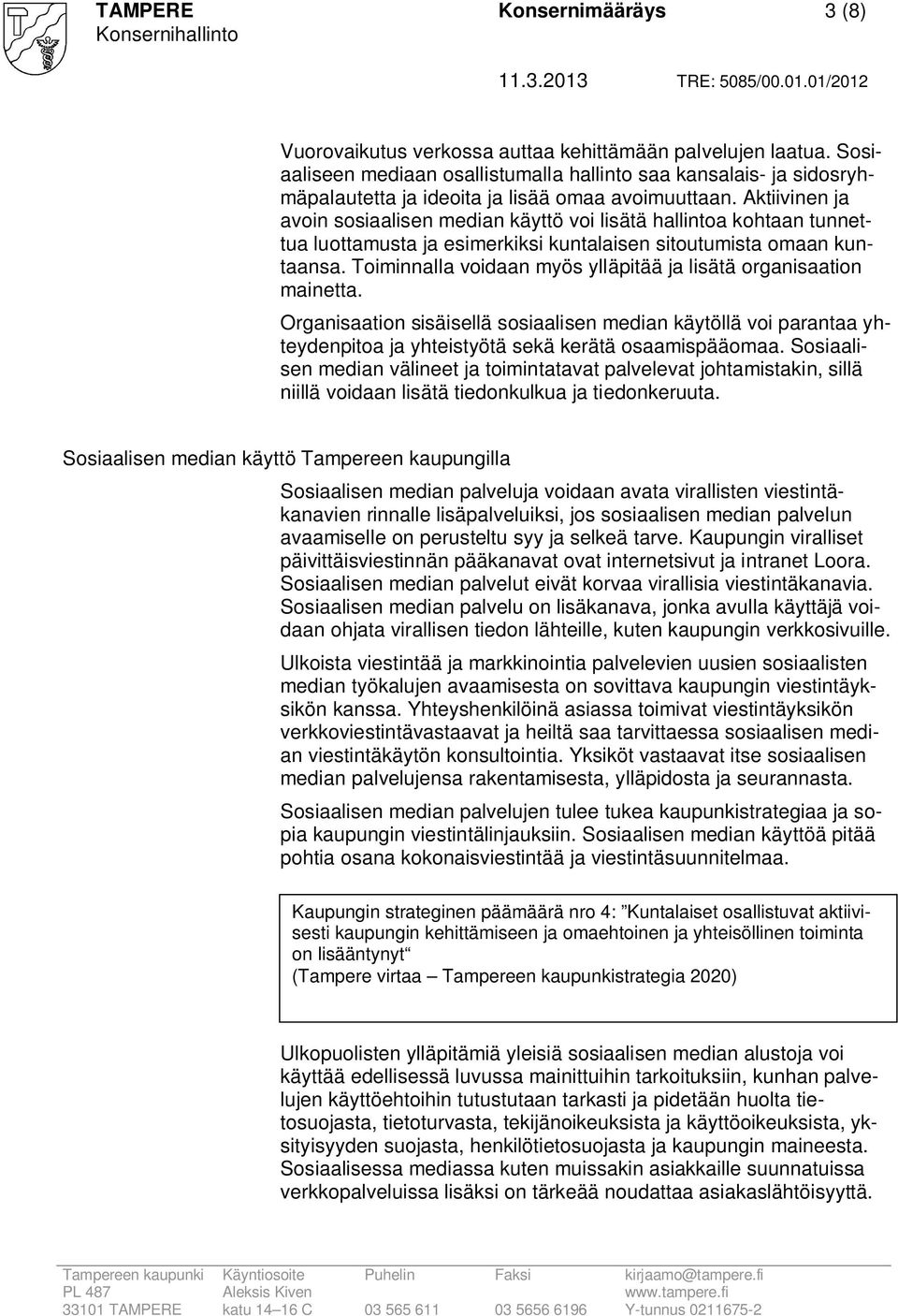 Aktiivinen ja avoin sosiaalisen median käyttö voi lisätä hallintoa kohtaan tunnettua luottamusta ja esimerkiksi kuntalaisen sitoutumista omaan kuntaansa.