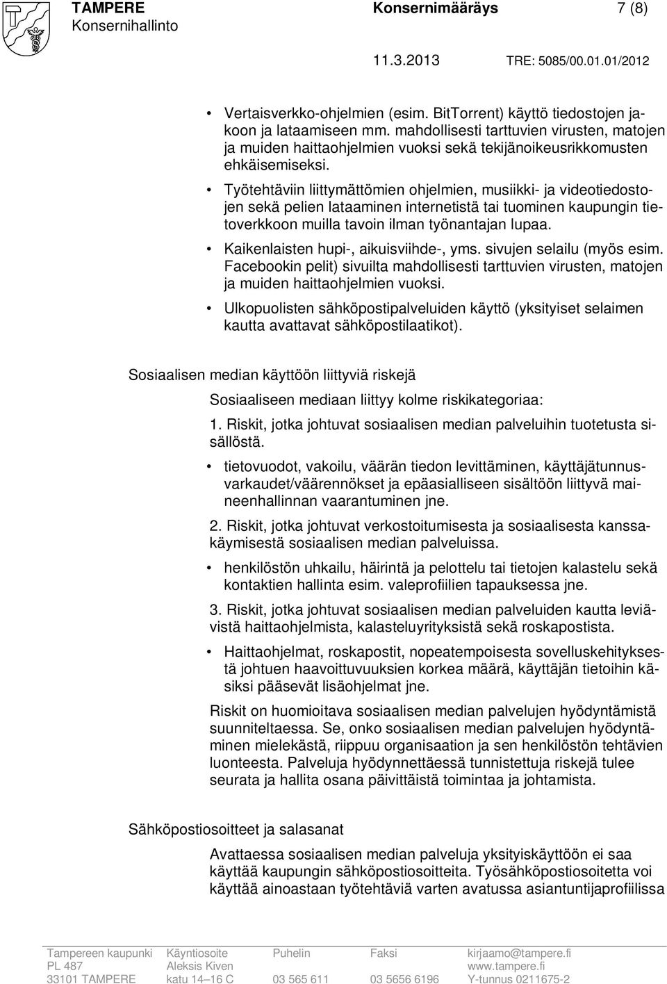 Työtehtäviin liittymättömien ohjelmien, musiikki- ja videotiedostojen sekä pelien lataaminen internetistä tai tuominen kaupungin tietoverkkoon muilla tavoin ilman työnantajan lupaa.