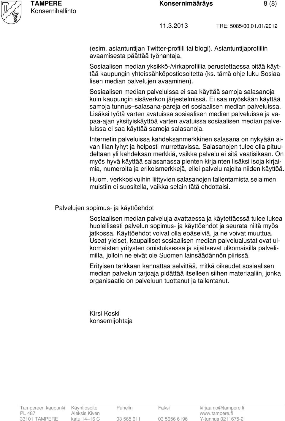 Sosiaalisen median palveluissa ei saa käyttää samoja salasanoja kuin kaupungin sisäverkon järjestelmissä. Ei saa myöskään käyttää samoja tunnus salasana-pareja eri sosiaalisen median palveluissa.