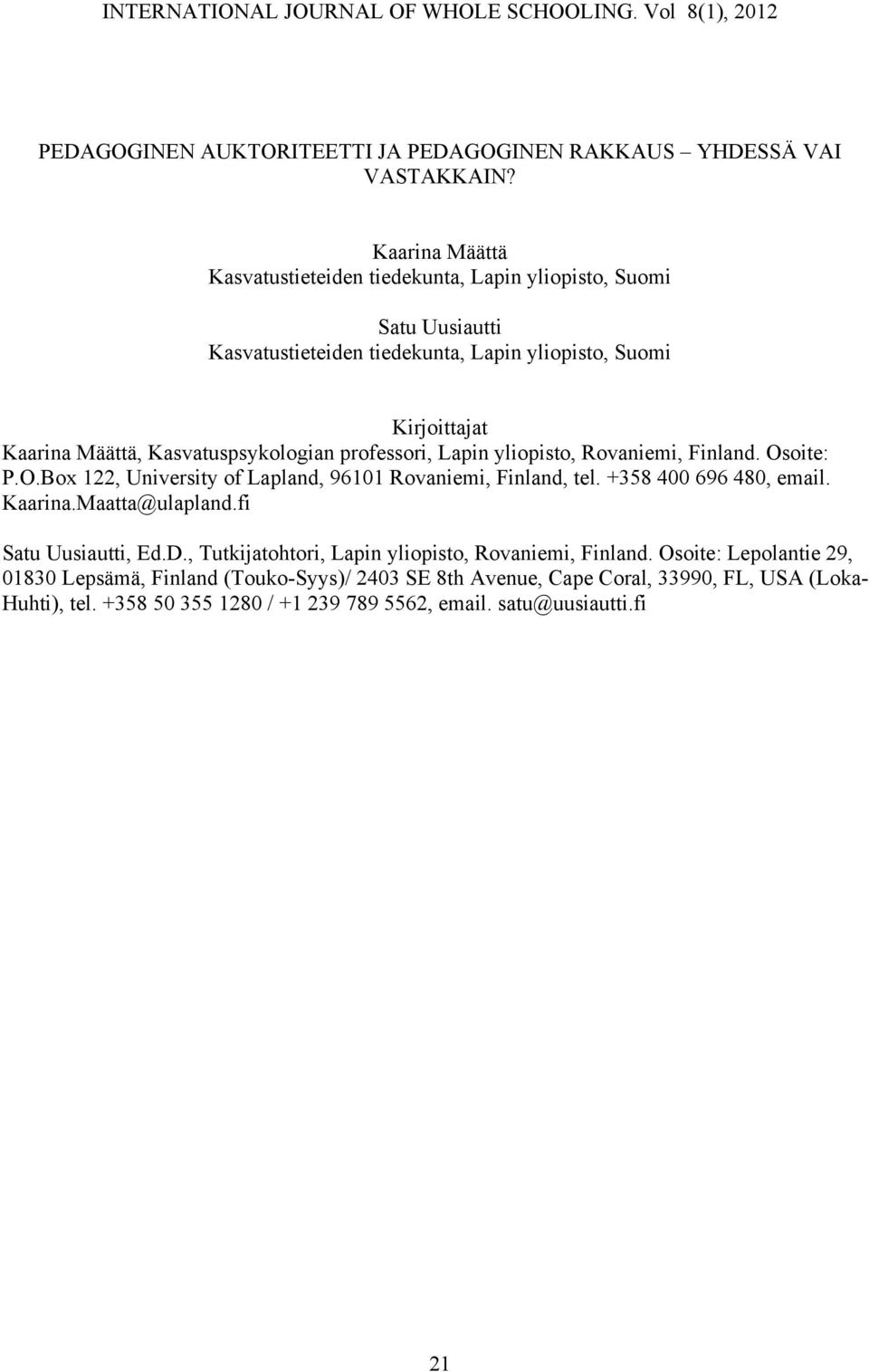 Kasvatuspsykologian professori, Lapin yliopisto, Rovaniemi, Finland. Osoite: P.O.Box 122, University of Lapland, 96101 Rovaniemi, Finland, tel. +358 400 696 480, email.