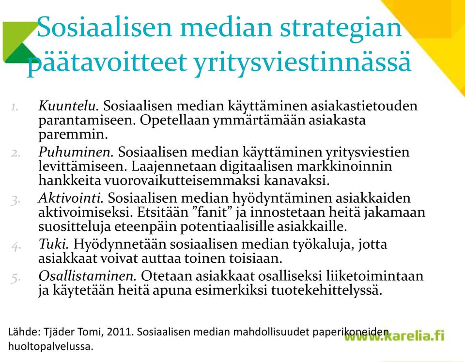 Sosiaalisen median hyödyntäminen asiakkaiden aktivoimiseksi. Etsitään fanit ja innostetaan heitä jakamaan suositteluja eteenpäin potentiaalisille asiakkaille. 4. Tuki.