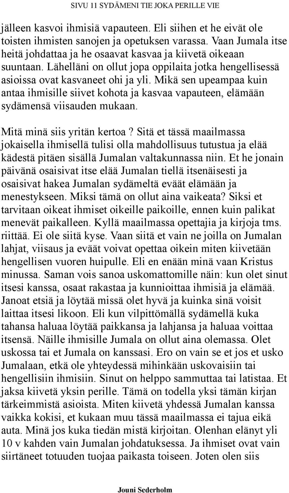 Mikä sen upeampaa kuin antaa ihmisille siivet kohota ja kasvaa vapauteen, elämään sydämensä viisauden mukaan. Mitä minä siis yritän kertoa?