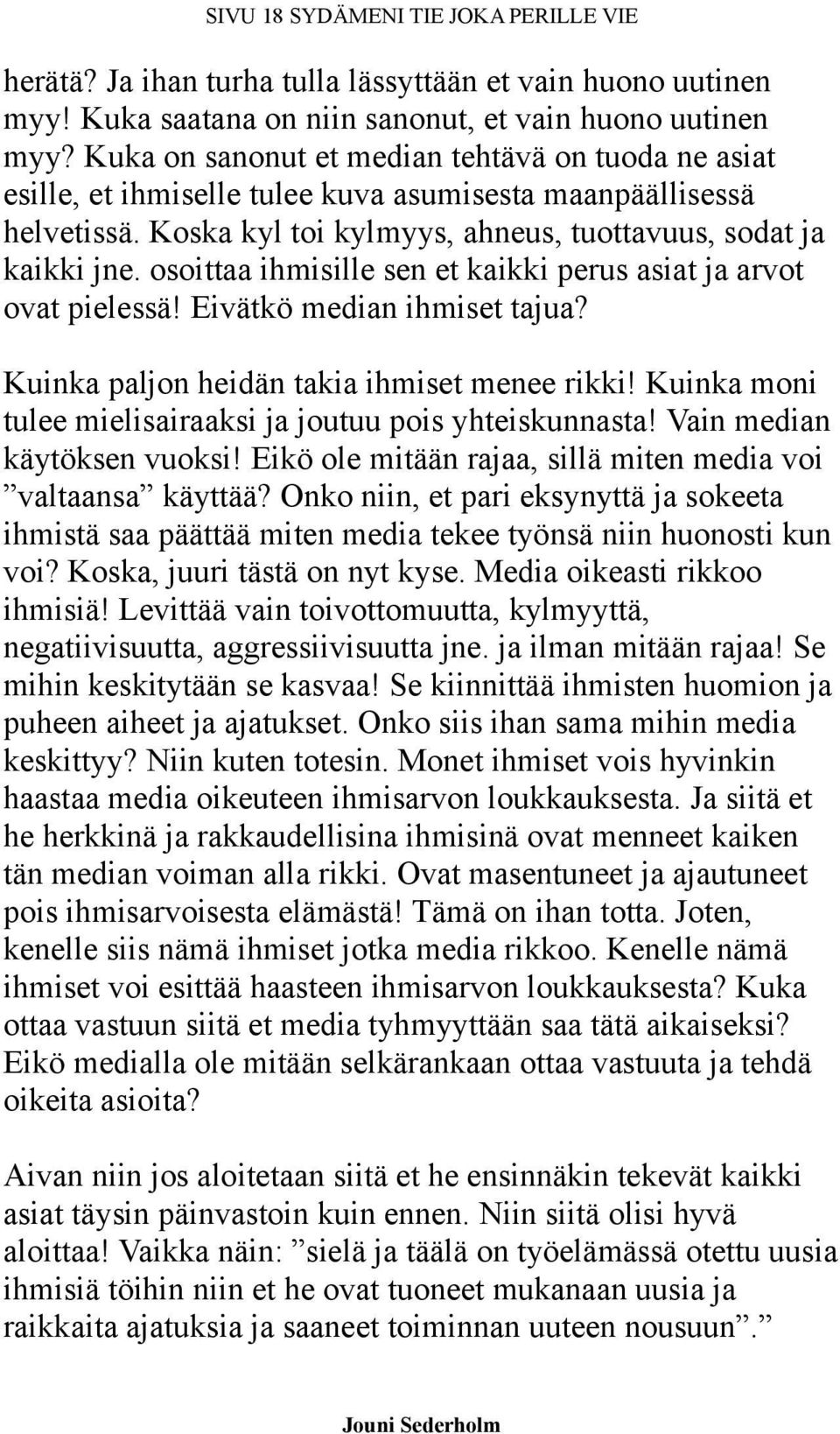 osoittaa ihmisille sen et kaikki perus asiat ja arvot ovat pielessä! Eivätkö median ihmiset tajua? Kuinka paljon heidän takia ihmiset menee rikki!