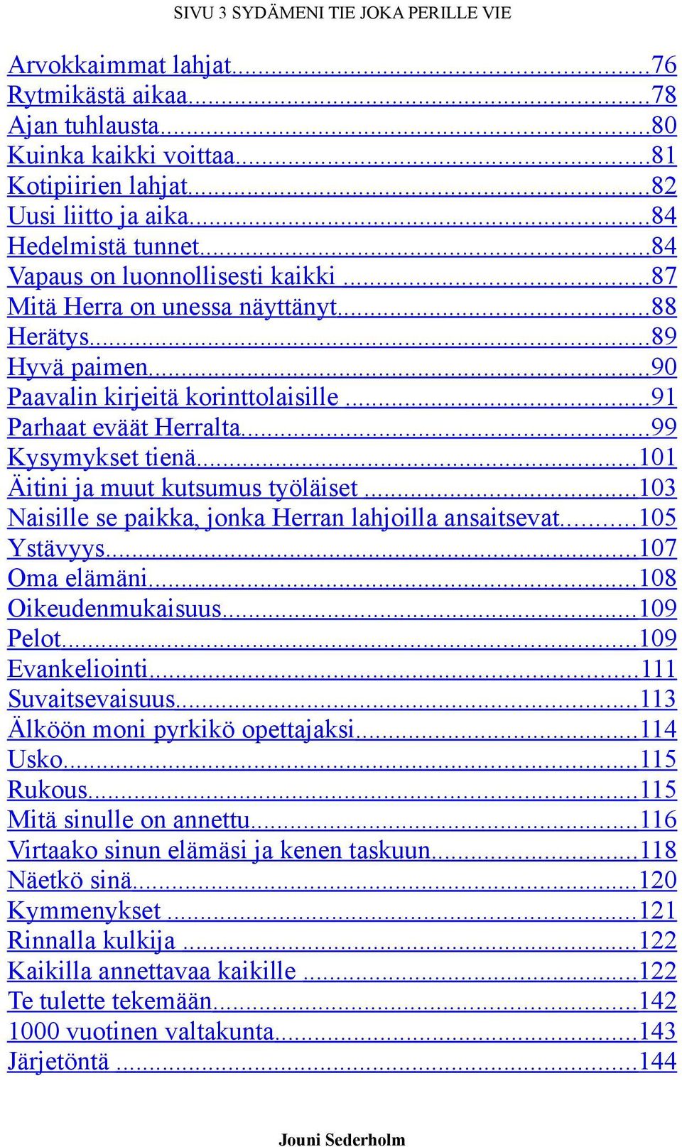 ..101 Äitini ja muut kutsumus työläiset...103 Naisille se paikka, jonka Herran lahjoilla ansaitsevat...105 Ystävyys...107 Oma elämäni...108 Oikeudenmukaisuus...109 Pelot...109 Evankeliointi.