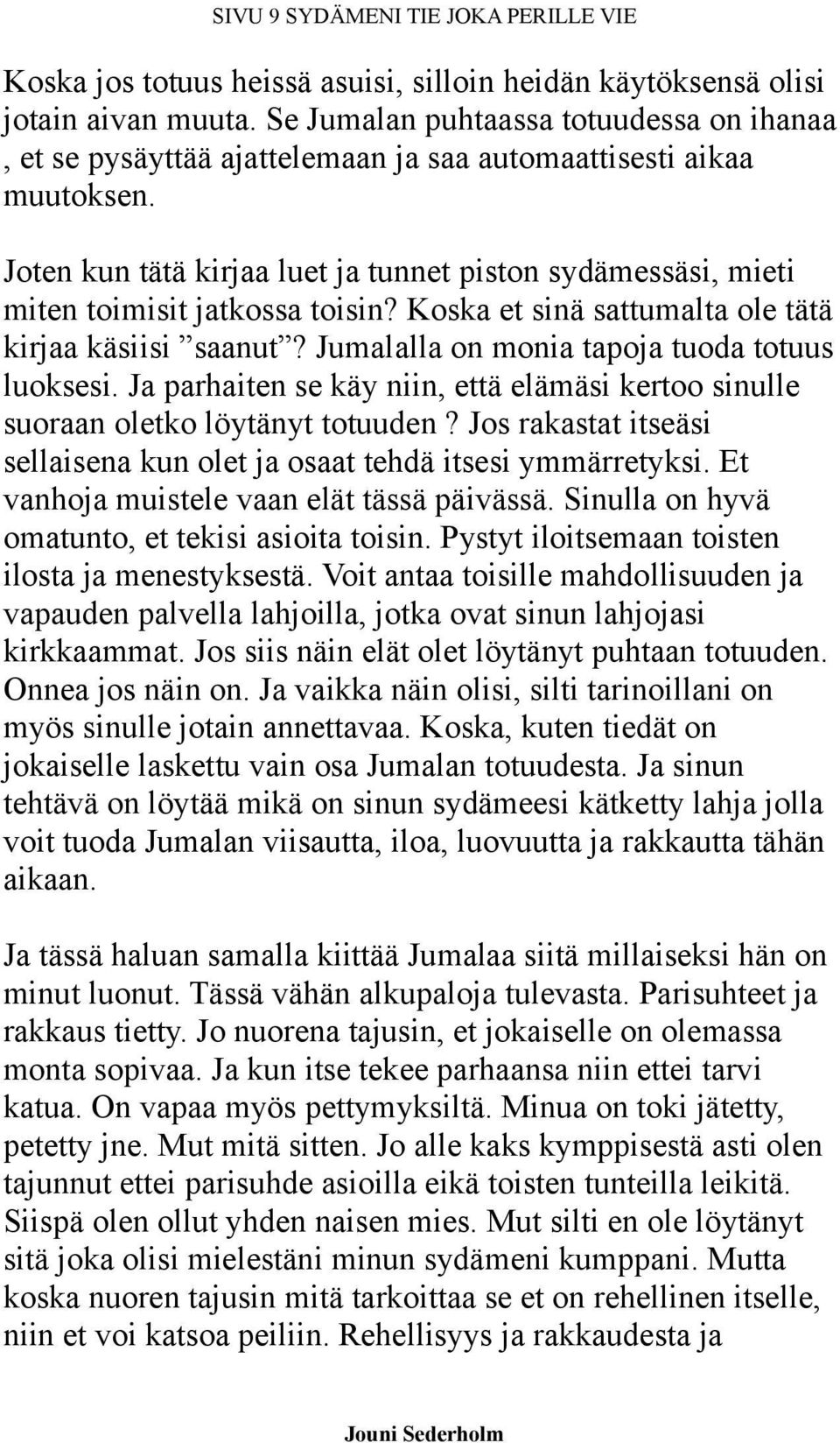 Joten kun tätä kirjaa luet ja tunnet piston sydämessäsi, mieti miten toimisit jatkossa toisin? Koska et sinä sattumalta ole tätä kirjaa käsiisi saanut? Jumalalla on monia tapoja tuoda totuus luoksesi.