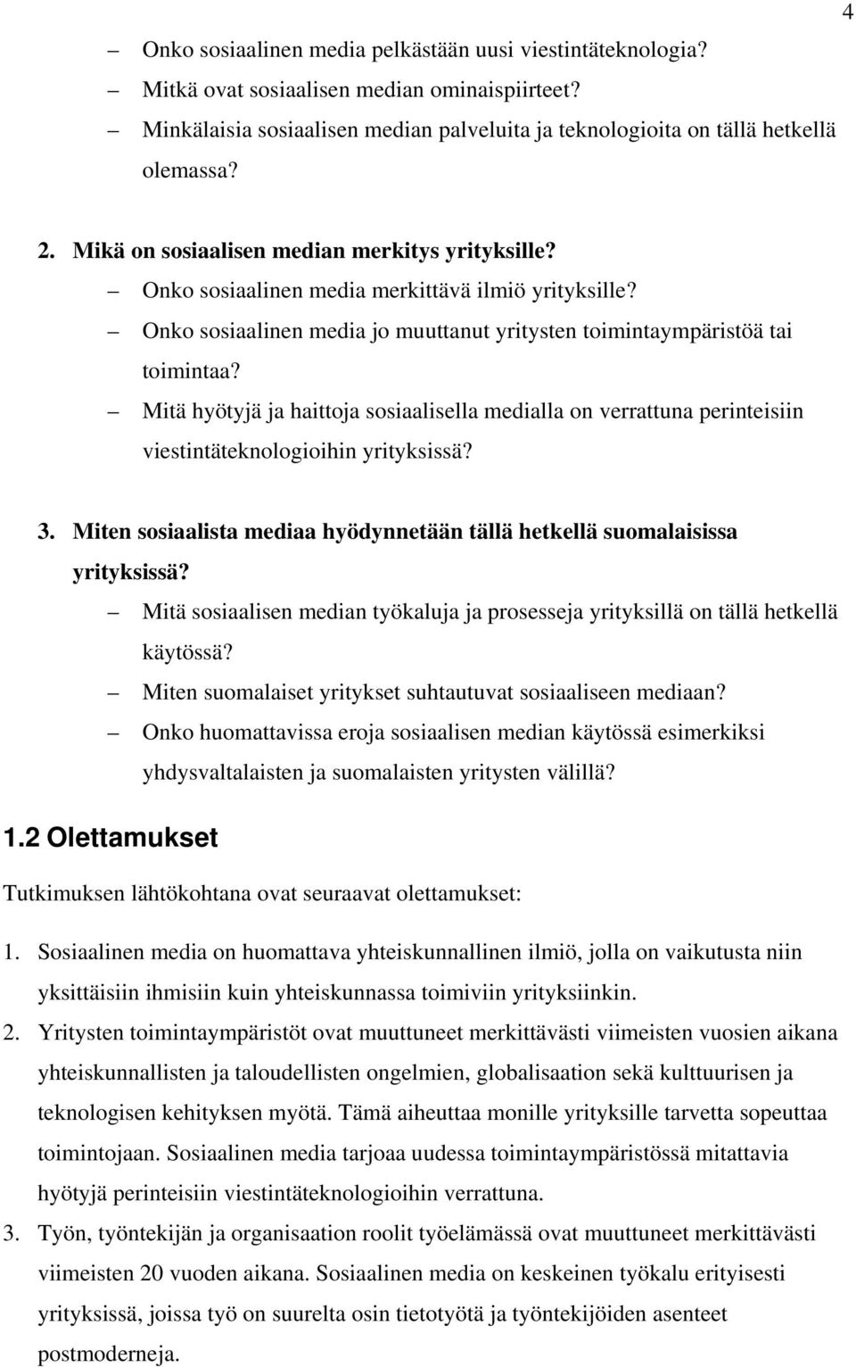 Mitä hyötyjä ja haittoja sosiaalisella medialla on verrattuna perinteisiin viestintäteknologioihin yrityksissä? 3. Miten sosiaalista mediaa hyödynnetään tällä hetkellä suomalaisissa yrityksissä?