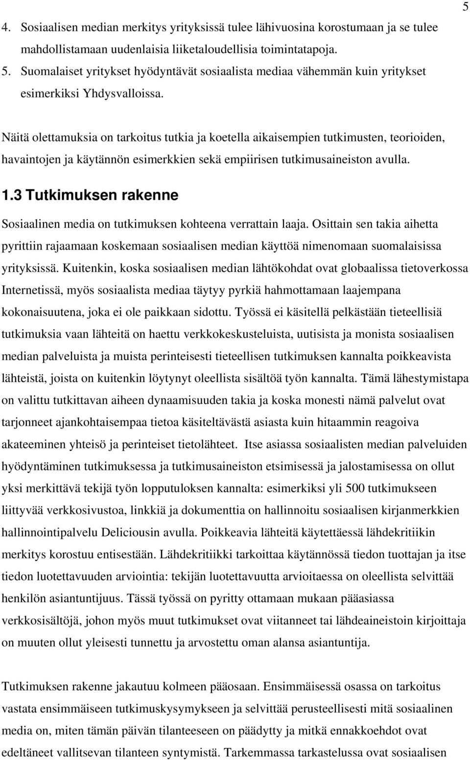 5 Näitä olettamuksia on tarkoitus tutkia ja koetella aikaisempien tutkimusten, teorioiden, havaintojen ja käytännön esimerkkien sekä empiirisen tutkimusaineiston avulla. 1.