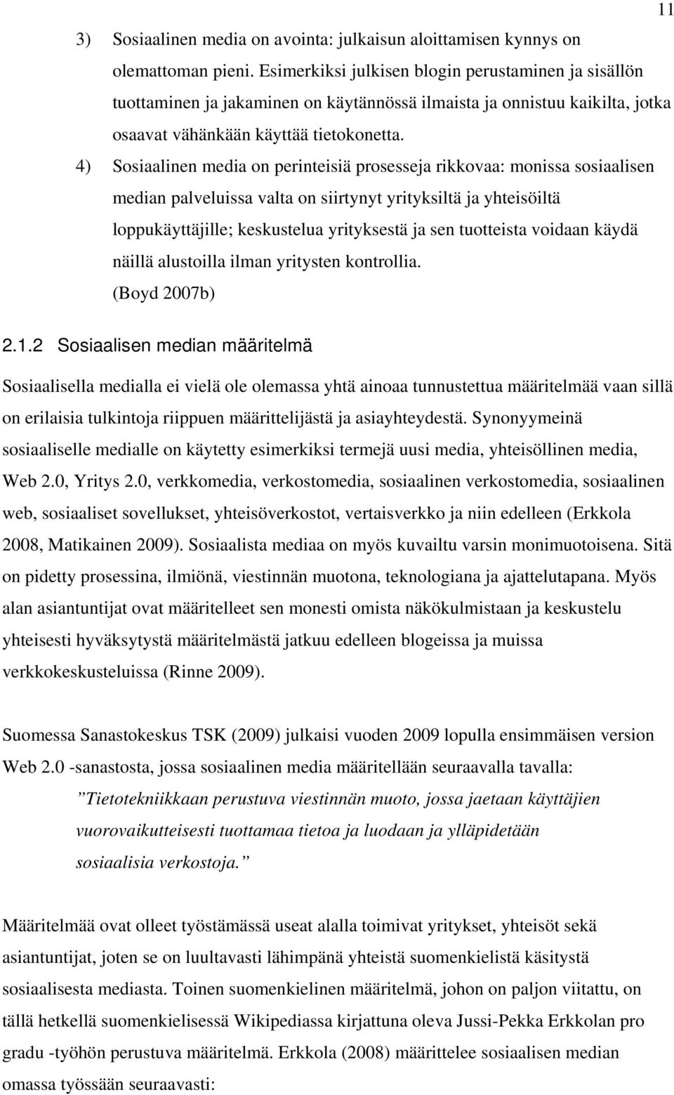 4) Sosiaalinen media on perinteisiä prosesseja rikkovaa: monissa sosiaalisen median palveluissa valta on siirtynyt yrityksiltä ja yhteisöiltä loppukäyttäjille; keskustelua yrityksestä ja sen