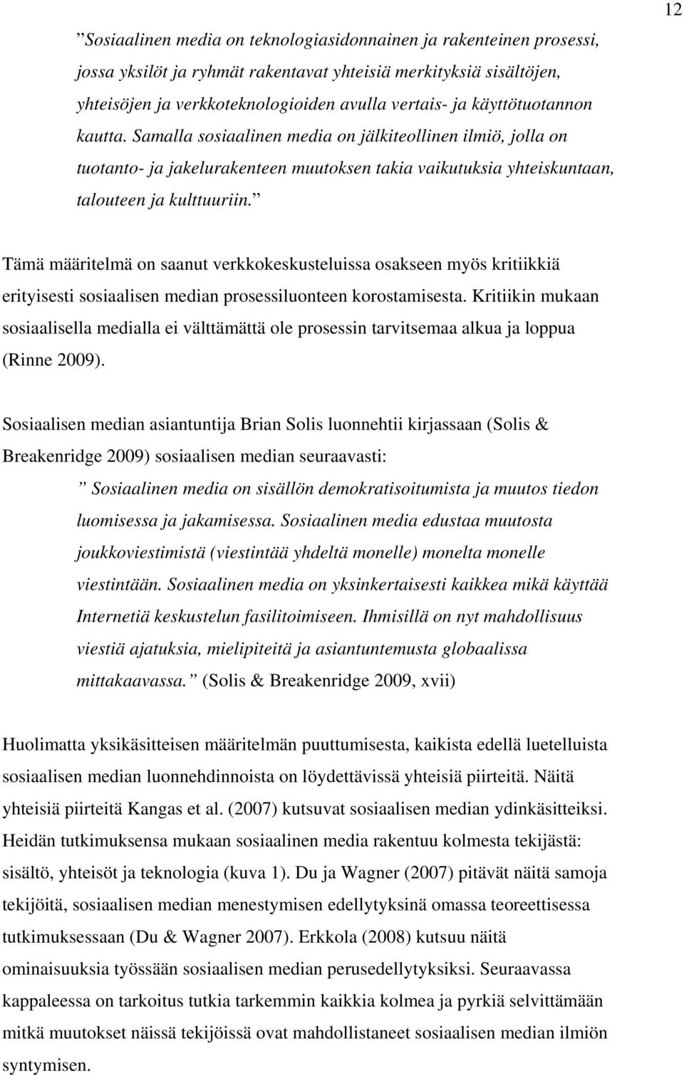 12 Tämä määritelmä on saanut verkkokeskusteluissa osakseen myös kritiikkiä erityisesti sosiaalisen median prosessiluonteen korostamisesta.