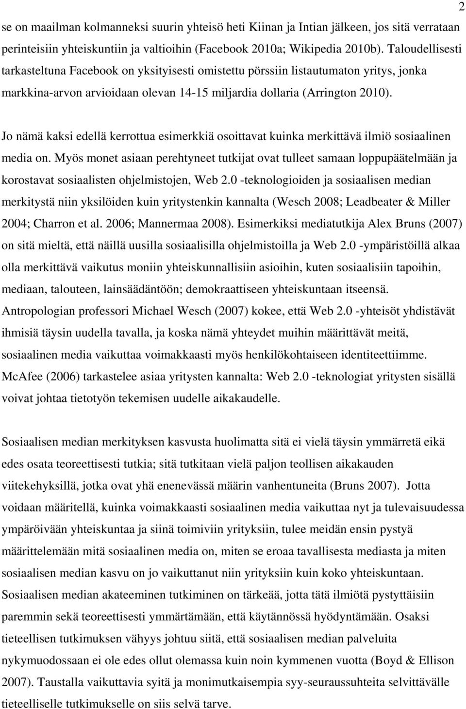 Jo nämä kaksi edellä kerrottua esimerkkiä osoittavat kuinka merkittävä ilmiö sosiaalinen media on.